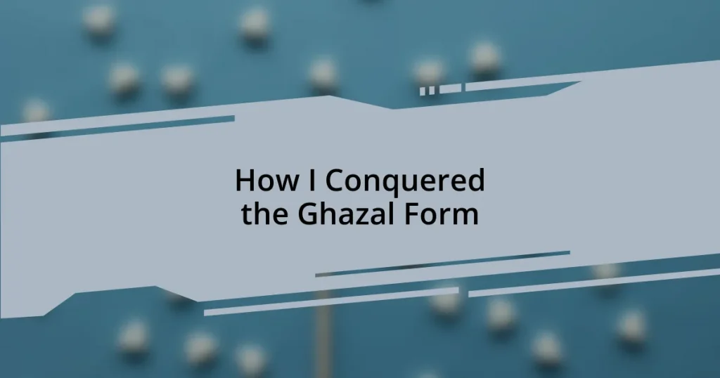 How I Conquered the Ghazal Form