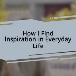 How I Find Inspiration in Everyday Life