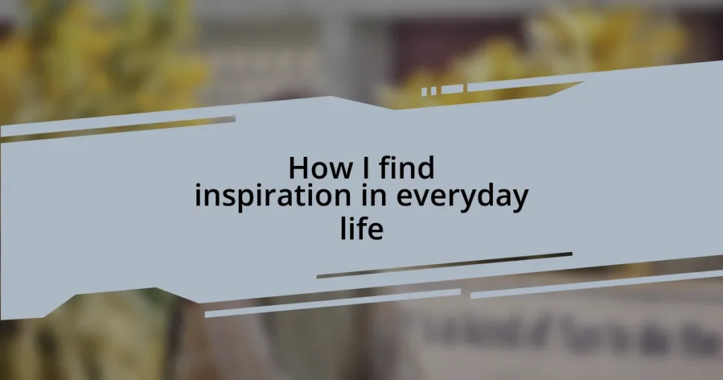 How I find inspiration in everyday life