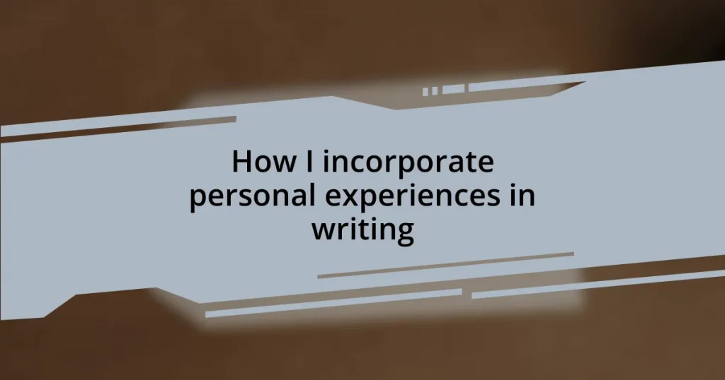 How I incorporate personal experiences in writing