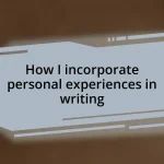 How I incorporate personal experiences in writing