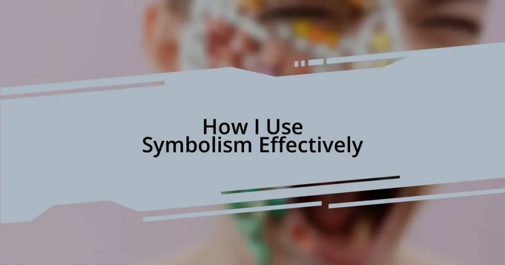 How I Use Symbolism Effectively