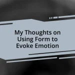My Thoughts on Using Form to Evoke Emotion