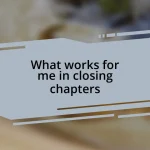 What works for me in closing chapters