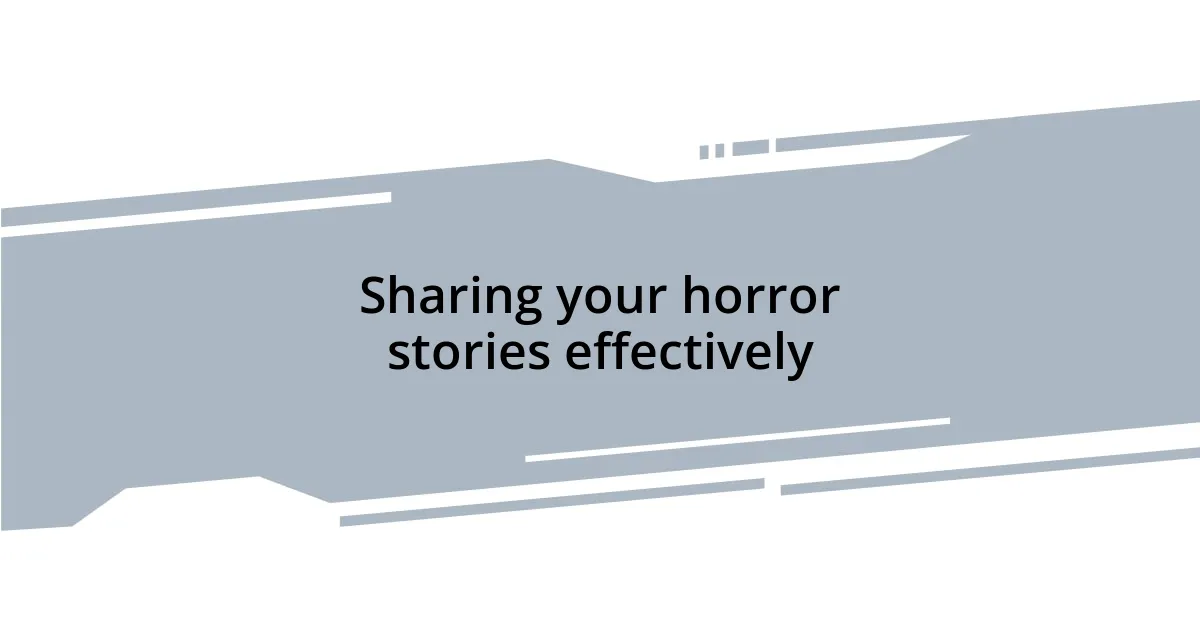 Sharing your horror stories effectively