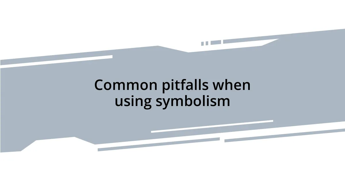 Common pitfalls when using symbolism