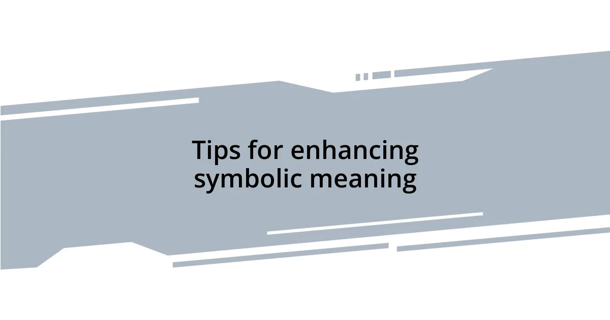Tips for enhancing symbolic meaning