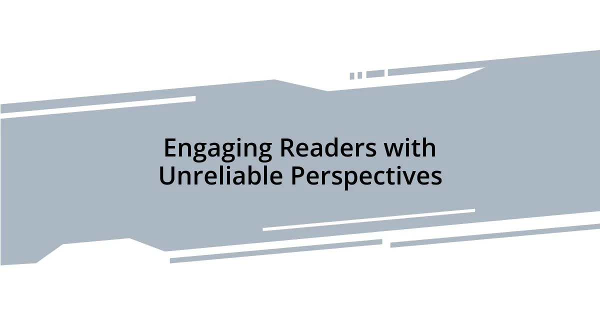 Engaging Readers with Unreliable Perspectives