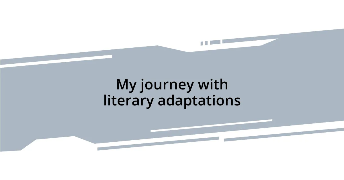 My journey with literary adaptations