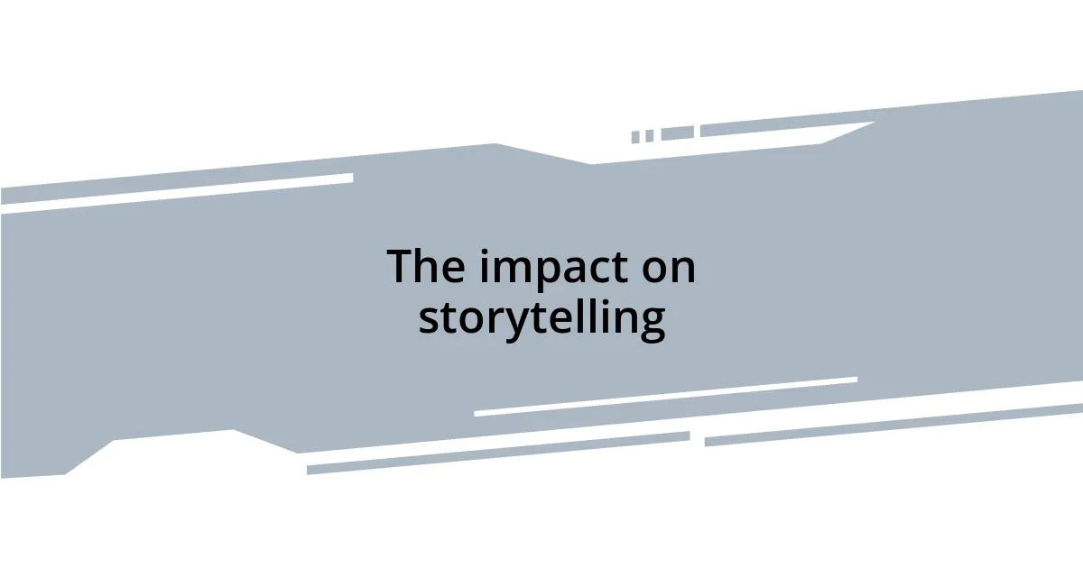 The impact on storytelling