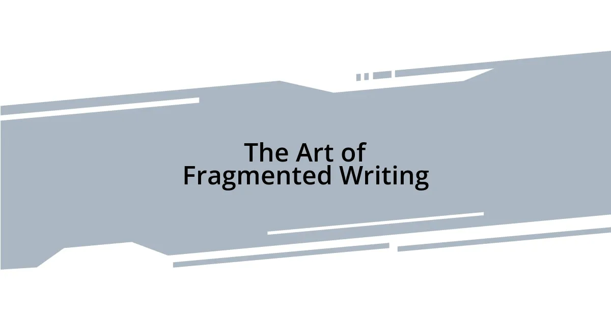 The Art of Fragmented Writing