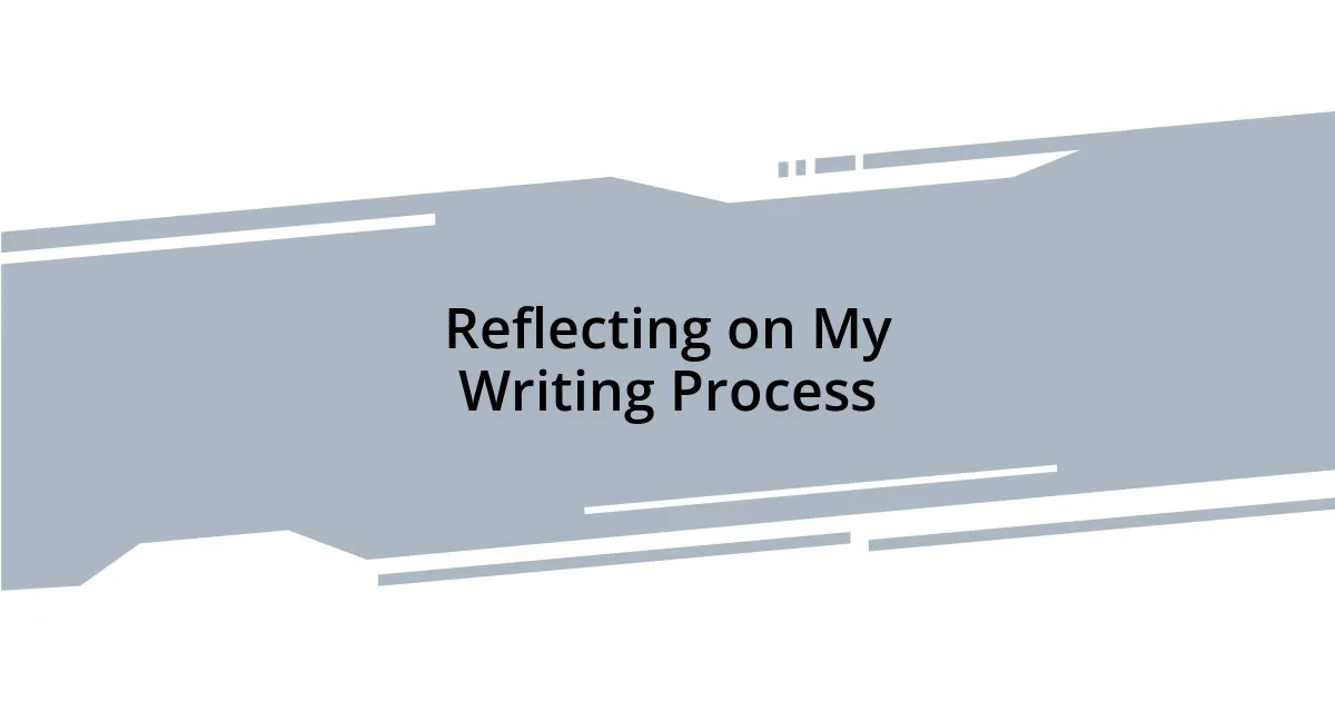 Reflecting on My Writing Process