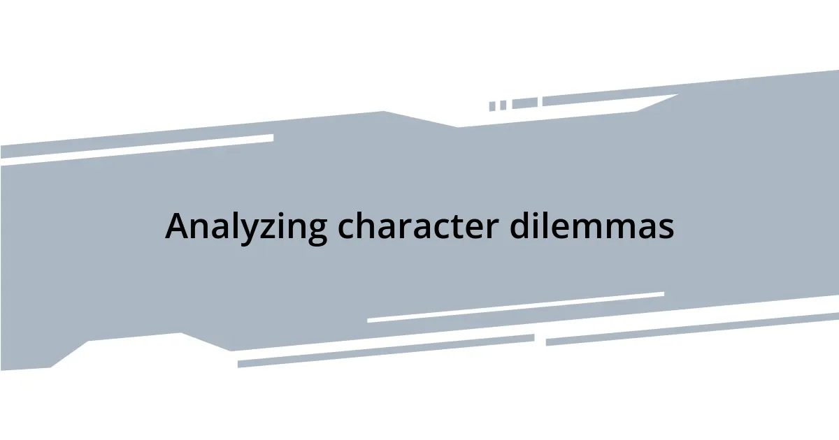 Analyzing character dilemmas