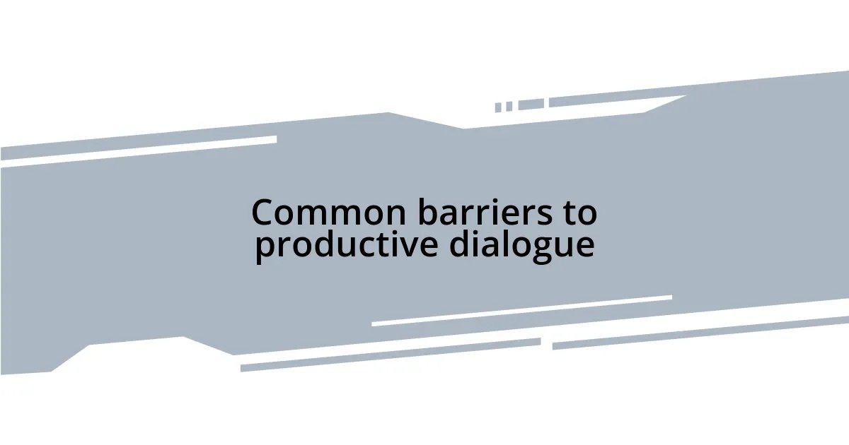 Common barriers to productive dialogue