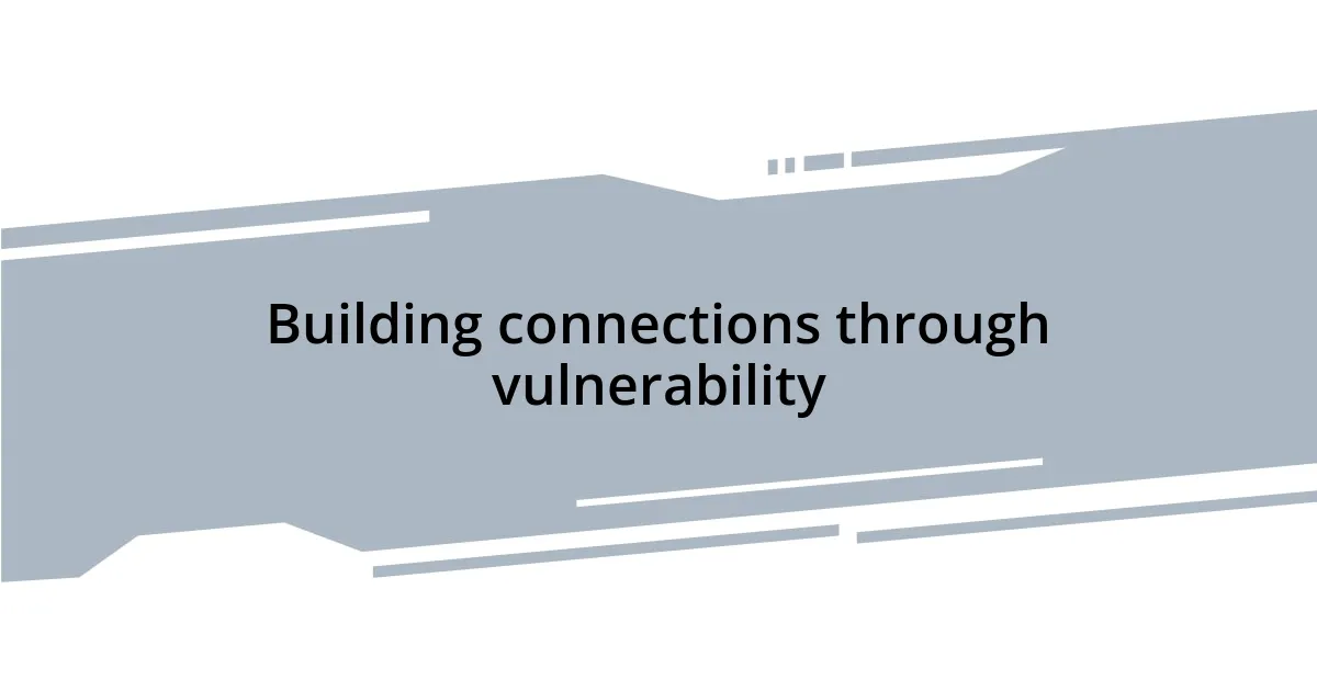 Building connections through vulnerability