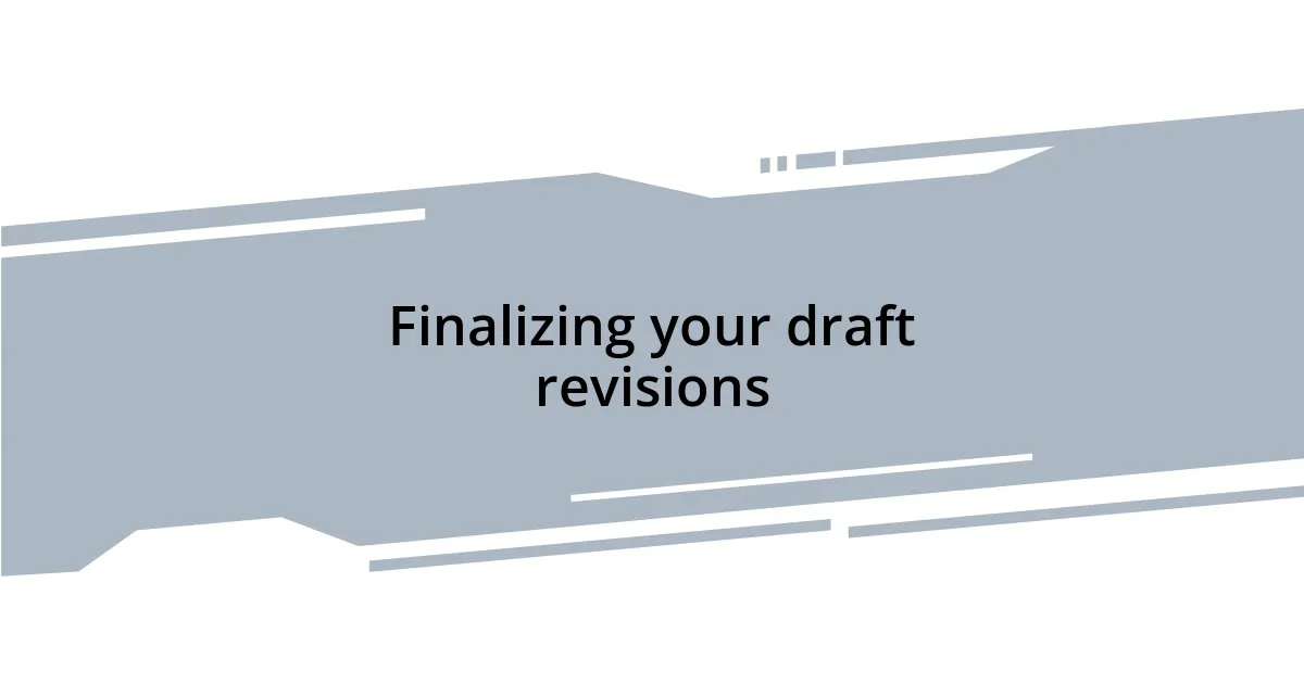 Finalizing your draft revisions